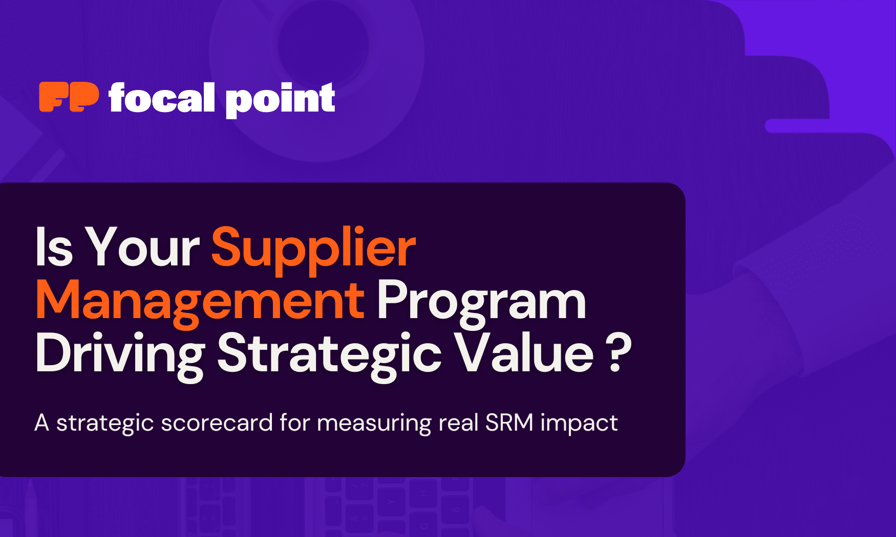 Is Your Supplier Management Program Driving Strategic Value - Focal Point